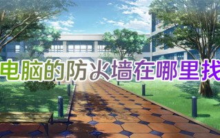 电脑的防火墙在哪里找 怎么打开电脑防火墙