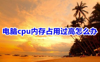 电脑cpu内存占用过高怎么办 电脑cpu内存占用过高的四种解决方法