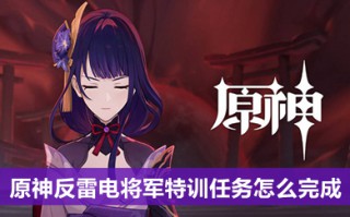原神反雷电将军特训任务怎么完成 原神反雷电将军特训任务怎么通过