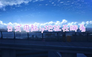 台式电脑ip地址在哪看 如何查看本机ip地址