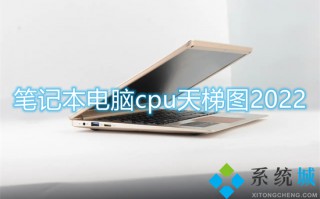 笔记本电脑cpu天梯图2022 笔记本电脑cpu排行榜最新版