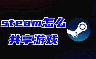 steam怎么共享游戏 steam朋友共享游戏的方法教程
