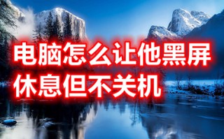 电脑怎么让他黑屏休息但不关机 电脑不用时怎么黑屏休息
