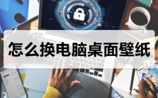 怎么换电脑桌面壁纸 如何给电脑换桌面壁纸
