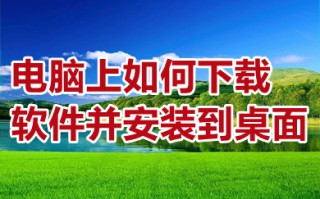 电脑上如何下载软件并安装到桌面 下载软件并安装到桌面的方法介绍