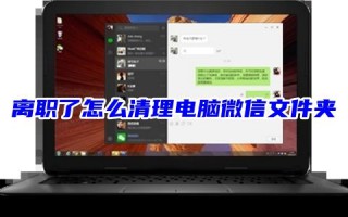 离职了怎么清理电脑微信文件夹 微信聊天记录清空了还能恢复吗