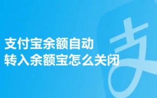 支付宝余额自动转入余额宝怎么关闭 余额宝自动转入关闭步骤
