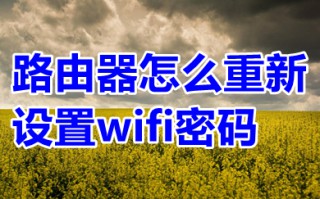 路由器怎么重新设置wifi密码 路由器重新设置wifi密码的方法介绍