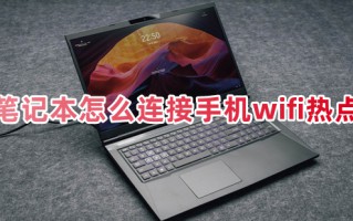 笔记本怎么连接手机wifi热点 笔记本电脑如何连接手机热点