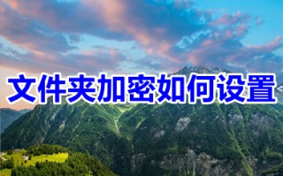 文件夹加密如何设置 文件夹加密的设置方法