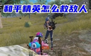 和平精英怎么救敌人 和平精英怎样救队友