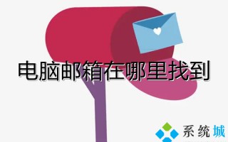 电脑邮箱在哪里找到 邮箱在哪里打开
