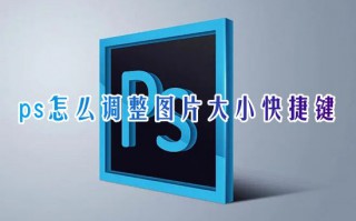 ps怎么调整图片大小快捷键 ps如何修改图片大小尺寸
