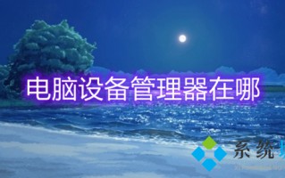 电脑设备管理器在哪 设备管理器在哪里打开