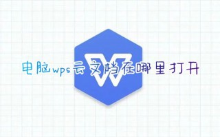 电脑wps云文档在哪里打开 wps如何打开云文档查看文件