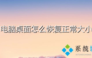电脑桌面怎么恢复正常大小 电脑桌面怎么调整大小