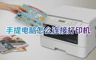 手提电脑怎么连接打印机 笔记本如何连接打印机设备