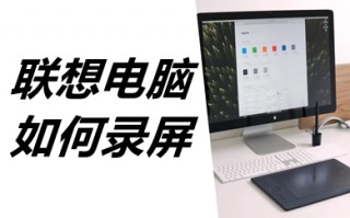 联想电脑如何录屏 联想电脑如何录屏幕视频和声音