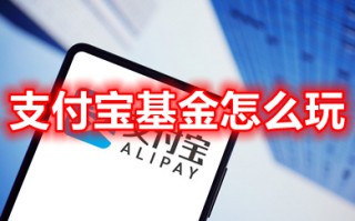 支付宝基金怎么玩 如何买基金以及怎么选择好的基金