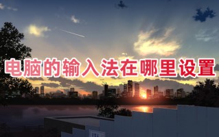 电脑的输入法在哪里设置 电脑怎么设置输入法