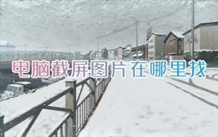 电脑截屏图片在哪里找 电脑截屏文件保存位置