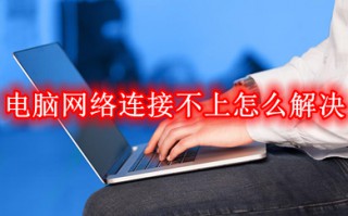 电脑网络连接不上怎么解决 win10电脑网络连接不上的解决方法