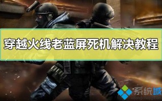 电脑玩cf穿越火线蓝屏怎么解决？电脑玩cf穿越火线蓝屏解决教程