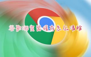 谷歌浏览器缓存怎么清除 电脑怎么清理浏览器缓存数据