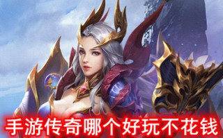 手游传奇哪个好玩不花钱 推荐几个不氪金的传奇手游