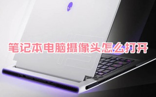 笔记本电脑摄像头怎么打开 笔记本如何打开摄像头