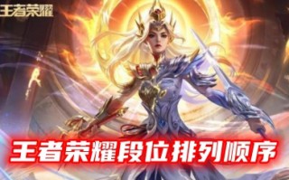 王者荣耀段位排列顺序 王者荣耀最高段位等级排名2023