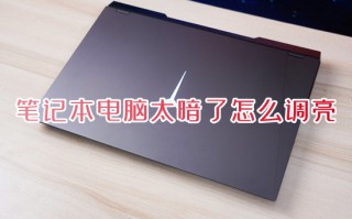 笔记本电脑太暗了怎么调亮 笔记本调节屏幕亮度在哪