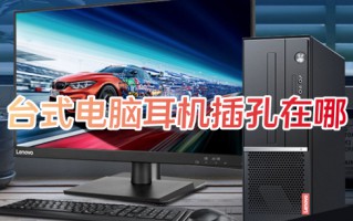 台式电脑耳机插孔在哪 电脑耳机插孔的具体位置