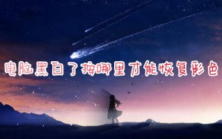电脑黑白了按哪里才能恢复彩色 电脑显示黑白屏怎样调回彩色