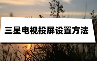 三星投屏怎么投到电视上（三星电视投屏的3个方法）