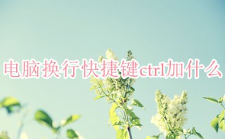 电脑换行快捷键ctrl加什么 电脑换行键是哪个