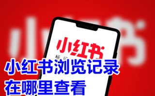 小红书浏览记录在哪里查看 小红书怎么查找历史浏览记录内容手机