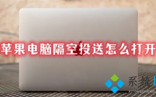 苹果电脑隔空投送怎么打开 苹果隔空投送在哪里打开
