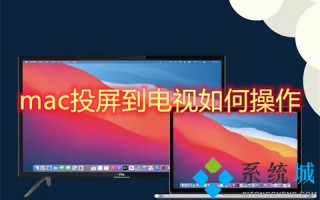 mac投屏到电视如何操作 苹果电脑怎么投屏到电视