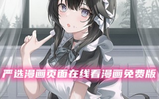 严选漫画页面在线看漫画免费版吉翔 免费观看漫画弹窗软件下载地址
