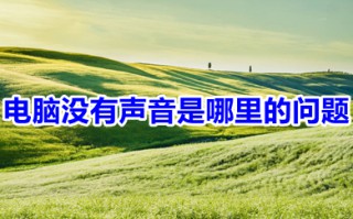 电脑没有声音是哪里的问题 电脑无缘无故没有声音了怎么办