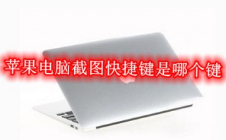 苹果电脑截图快捷键是哪个键 苹果电脑截图多种快捷键方法介绍