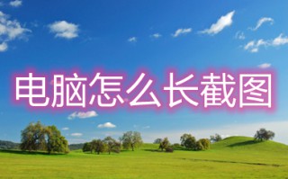 电脑怎么长截图 电脑长截图的操作方法介绍