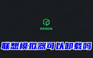 联想模拟器可以卸载吗 如何卸载联想模拟器