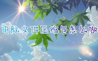 电脑文件压缩包怎么做 电脑如何压缩文件