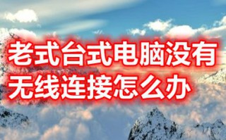老式台式电脑没有无线连接怎么办 台式电脑网络设置里没有WLAN如何解决
