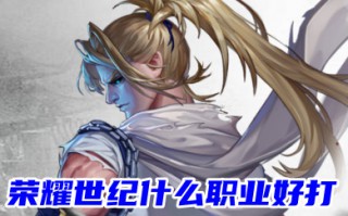 荣耀世纪什么职业好打 荣耀世纪各职业介绍