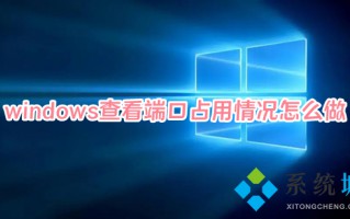 windows查看端口占用情况怎么做 windows如何查看端口占用