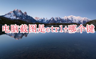电脑截图是ctrl+哪个键 电脑截屏快捷键介绍