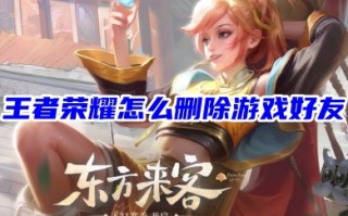 王者荣耀怎么删除游戏好友 王者荣耀彻底删除游戏好友的方法教程